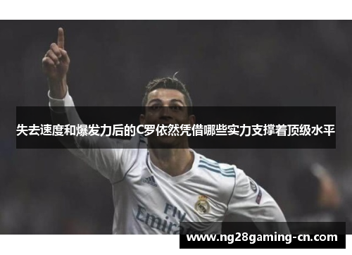 失去速度和爆发力后的C罗依然凭借哪些实力支撑着顶级水平
