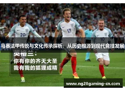 马赛法甲传统与文化传承探析：从历史根源到现代竞技发展