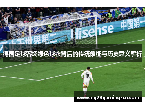 德国足球客场绿色球衣背后的传统象征与历史意义解析