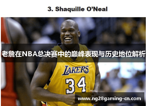 老詹在NBA总决赛中的巅峰表现与历史地位解析