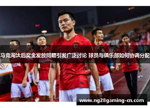 马竞淘汰后奖金发放问题引发广泛讨论 球员与俱乐部如何协调分配