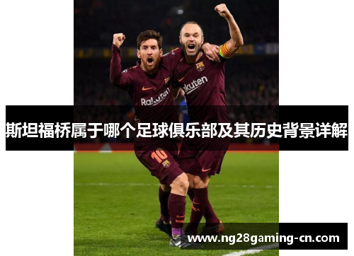 斯坦福桥属于哪个足球俱乐部及其历史背景详解