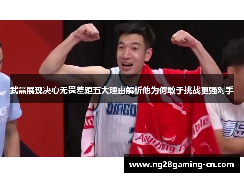 武磊展现决心无畏差距五大理由解析他为何敢于挑战更强对手