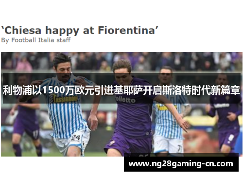 利物浦以1500万欧元引进基耶萨开启斯洛特时代新篇章 利物浦以1500万欧元引进基耶萨开启斯洛特时代新篇章